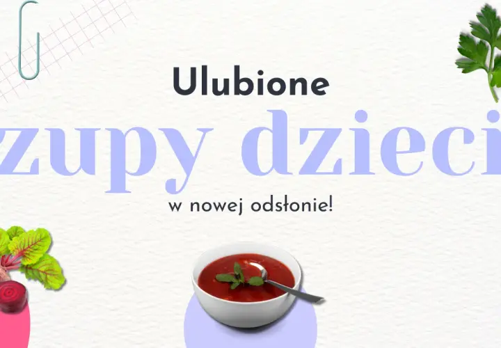 Zupy które lubią dzieci – proste przepisy na smakowite dania